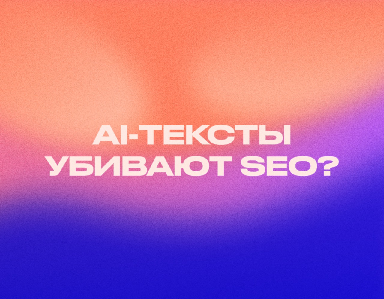 AI-контент и SEO: где граница между пользой и фильтрами